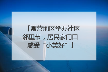 常营地区举办社区邻里节，居民家门口感受“小美好”